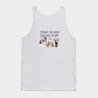 Today I'm only talking to my cat - siamese long hair white cat oil painting word art Tank Top